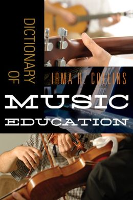 Dictionary of Music Education Irma H. Collins and Carolynn A. Lindeman