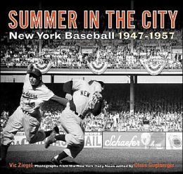 Summer in the City: New York Baseball 1947-1957 Vic Ziegel and Claus Guglberger