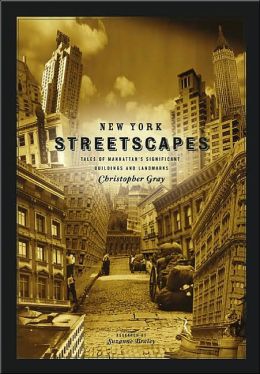New York Streetscapes: Tales of Manhattan's Significant Buildings and Landmarks Christopher Gray and Suzanne Braley