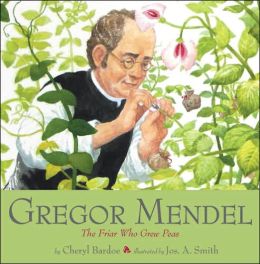 Gregor Mendel: The Friar Who Grew Peas Cheryl Bardoe and Jos. A. Smith