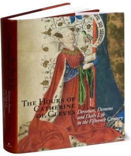 The Hours of Catherine of Cleves: Devotion, Demons and Daily Life in the Fifteenth Century