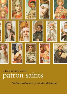 Patron Saints: A Feast of Holy Cards Barbara Calamari and Sandra DiPasqua