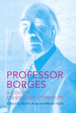 Professor Borges: A Course on English Literature Jorge Luis Borges, Martin Hadis, Martin Arias and Katherine Silver