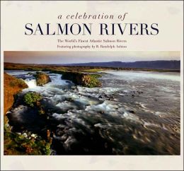 A Celebration of Salmon Rivers: The World's Finest Atlantic Salmon Rivers North Atlantic Salmon Fund (NASF), R. Randolph Ashton and Prince of Wales HRH