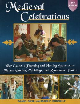 Medieval Celebrations: Your Guide to Planning and Hosting Spectacular Feasts, Parties, Weddings, and Renaissance Fairs, 2nd Edition