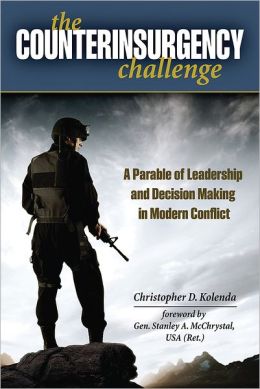 Counterinsurgency Challenge, The: A Parable of Leadership and Decision Making in Modern Conflict Christopher D. Kolenda and Gen. Stanley A. McChrystal USA (Ret.)