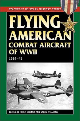 Flying American Combat Aircraft of World War II, 1939-45 - Stackpole Military History Series