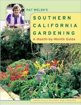 Pat Welsh's Southern California Gardening: A Month-By-Month Guide Pat Welsh