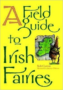 A Field Guide to Irish Fairies Bob Curran and Andrew Whitson