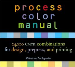Process Color Manual: 24,000 CMYK combinations for design, prepress, and printing Pat Rogondino and Michael Rogondino