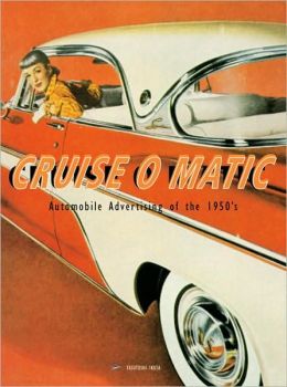 Cruise O Matic: Automobile Advertising of the 1950s Yasutoshi Ikuta