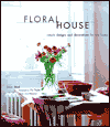 Floral House: Simple Designs and Decorations for the Home