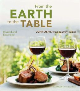 From the Earth to the Table: John Ash's Wine Country Cuisine John Ash and Sid Goldstein