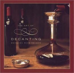 The Art of Decanting: Bringing Wine to Life Sandra Jordan and Lindsey Lee Johnson