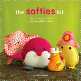 Softies Kit: Instructions and Tools for Creating 15 Plush Pals Therese Laskey