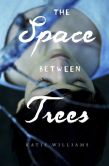 Book Cover Image. Title: The Space Between Trees, Author: Katie Williams