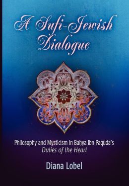 A Sufi-Jewish Dialogue: Philosophy and Mysticism in Bahya ibn Paquda's Duties of the Heart