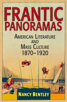 Frantic Panoramas: American Literature and Mass Culture, 1870-1920