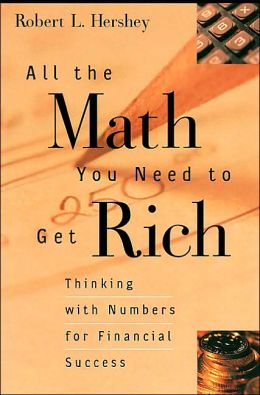 All the Math You Need to Get Rich: Thinking with Numbers for Financial Success Robert L. Hershey