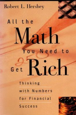 All the Math You Need to Get Rich: Thinking with Numbers for Financial Success Robert L. Hershey