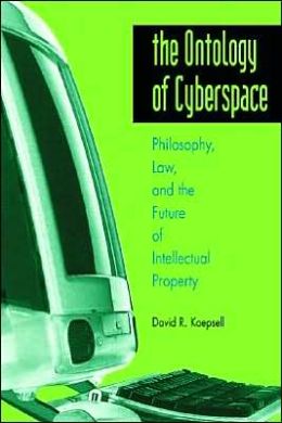 The Ontology of Cyberspace: Philosophy, Law, and the Future of Intellectual Property David R. Koepsell
