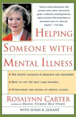 Helping Someone with Mental Illness: The Newest Advances in Research and Treatment - how to Get the Best Care Possible - Overcoming the Stigma of Mental IL