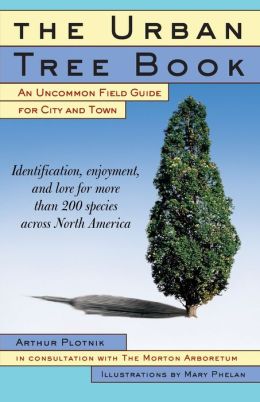 The Urban Tree Book: An Uncommon Field Guide for City and Town Arthur Plotnik
