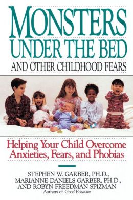 Monsters under the Bed and Other Childhood Fears: Helping Your Child Overcome Anxieties, Fears, and Phobias