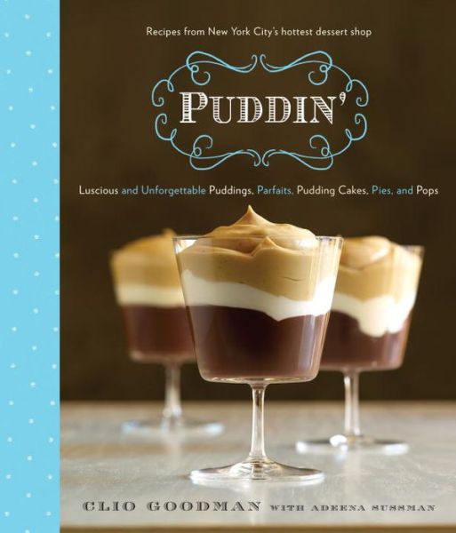 Download books online for free Puddin': Luscious and Unforgettable Puddings, Parfaits, Pudding Cakes, Pies, and Pops 9780812994193 by Clio Goodman, Adeena Sussman