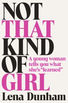 Not That Kind of Girl: A Young Woman Tells You What She's 