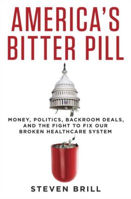 America's Bitter Pill: Money, Politics, Back-Room Deals, and the Fight to Fix Our Broken Healthcare System