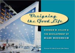 Designing the Good Life: Norman M. Giller and the Development of Miami Modernism Sarah Giller Nelson and Norman M. Giller