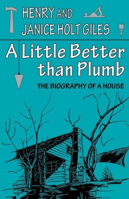 A Little Better than Plumb: The Biography of a House Henry Giles and Janice Holt Giles