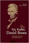 My Father, Daniel Boone: The Draper Interviews with Nathan Boone