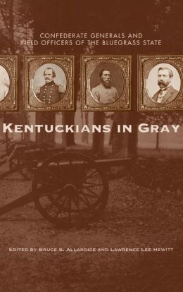 Kentuckians in Gray: Confederate Generals and Field Officers of the Bluegrass State