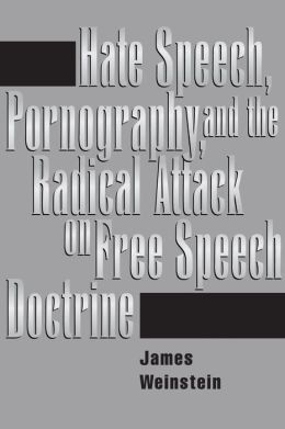 Hate Speech, Pornography, And The Radical Attack On Free Speech Doctrine