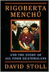 Rigoberta Menchu and the Story of All Poor Guatemalans