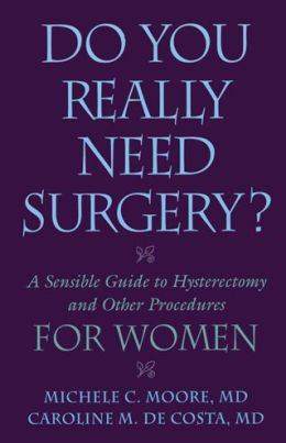 Do You Really Need Surgery?: A Sensible Guide to Hysterectomy and Other Procedures for Women Michele Moore