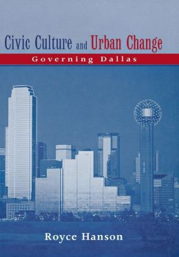 Civic Culture and Urban Change: Governing Dallas Royce Hanson