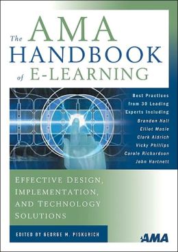 The AMA Handbook of E-Learning: Effective Design, Implementation, and Technology Solutions George M. Piskurich