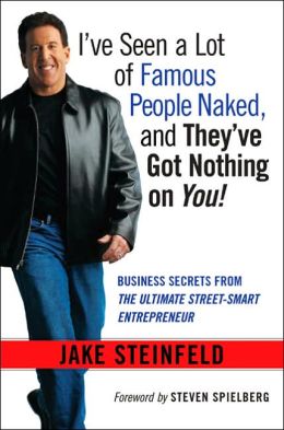 I've Seen a Lot of Famous People Naked, and They've Got Nothing on You!: Business Secrets from the Ultimate Street-Smart Entrepreneur