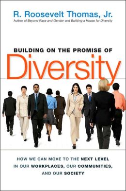 Building on the Promise of Diversity: How We Can Move to the Next Level in Our Workplaces, Our Communities, and Our Society R. Roosevelt Thomas