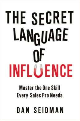 The Secret Language of Influence: Master the One Skill Every Sales Pro Needs Dan Seidman