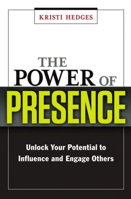 The Power of Presence: Unlock Your Potential to Influence and Engage Others Kristi Hedges