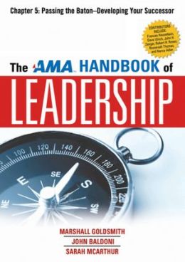 The AMA Handbook of Leadership, Chapter 5: Passing the Baton, Developing Your Successor