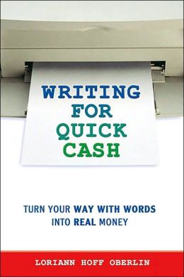 Writing for Quick Cash: Turn Your Way with Words into Real Money Loriann Hoff Oberlin