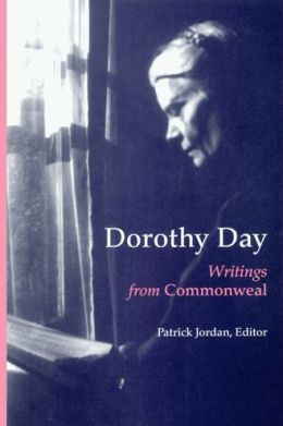 Dorothy Day: Writings from Commonweal Dorothy Day and Patrick Jordan