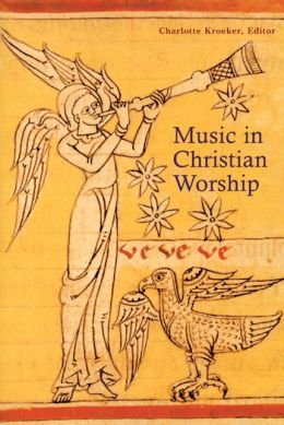 Music in Christian Worship: At the Service of the Liturgy Charlotte Y. Kroeker