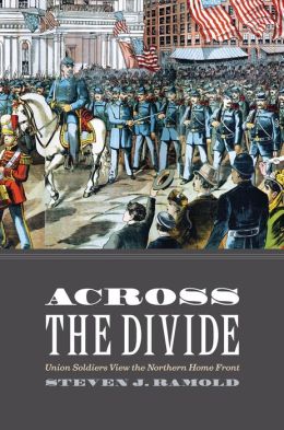 Across the Divide: Union Soldiers View the Northern Home Front Steven J. Ramold