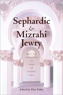 Sephardic and Mizrahi Jewry: From the Golden Age of Spain to Modern Times Zion Zohar